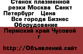 Станок плазменной резки Москва, Санкт-Петербург › Цена ­ 890 000 - Все города Бизнес » Оборудование   . Пермский край,Чусовой г.